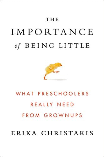 The Importance of Being Little: What Preschoolers Really Need from Grownups