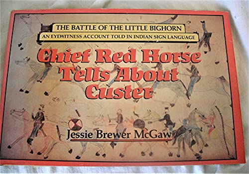 Chief Red Horse Tells About Custer: The Battle of the Little Bighorn: An Eyewitness Account Told in Indian Sign Language