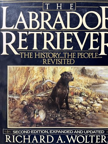 The Labrador Retriever: The History...the People...Revisited; Second Edition
