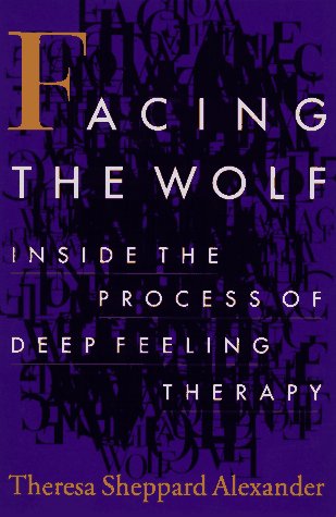 Facing the Wolf: Inside the Process of Deep Feeling Therapy