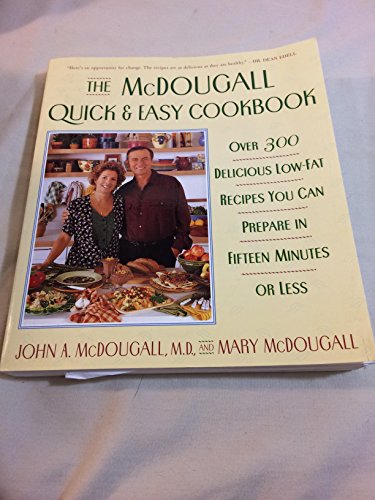 The McDougall Quick & Easy Cookbook: Over 300 Delicious Low - Fat Recipes You Can Prepare in Fifteen Minutes or Less