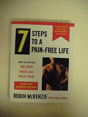 7 Steps to a Pain-Free Life : How to Rapidly Relieve Back and Neck Pain Using the McKenzie Method