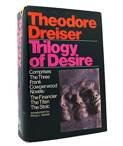 Trilogy of desire: Three novels (The Financier; The Titan; The Stoic)
