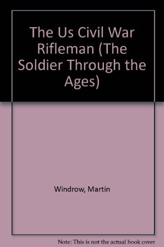 The Civil War rifleman (The Soldier through the ages)