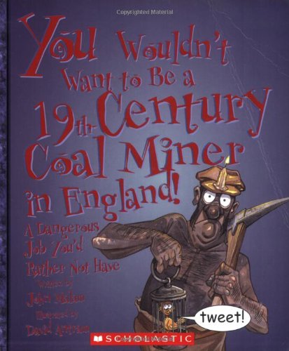 You Wouldn't Want to Be a 19th-century Coal Miner in England!: A Dangerous Job You'd Rather Not Have