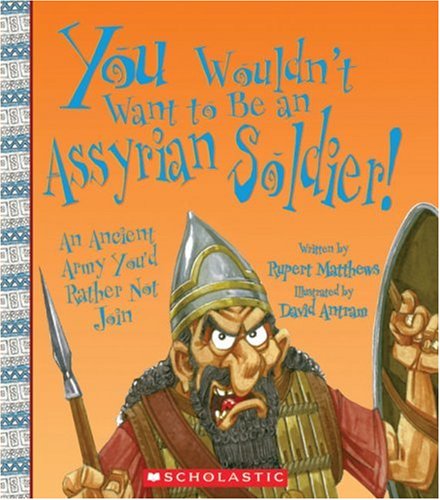 You Wouldn't Want to Be an Assyrian Soldier!: An Ancient Army You'd Rather Not Join