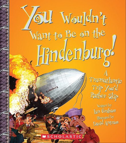 You Wouldn't Want to Be on the Hindenburg! (You Wouldn't Want to…: History of the World) (Library Edition)