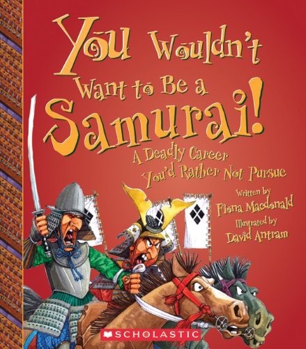 You Wouldn't Want to Be a Samurai!: A Deadly Career You'd Rather Not Pursue