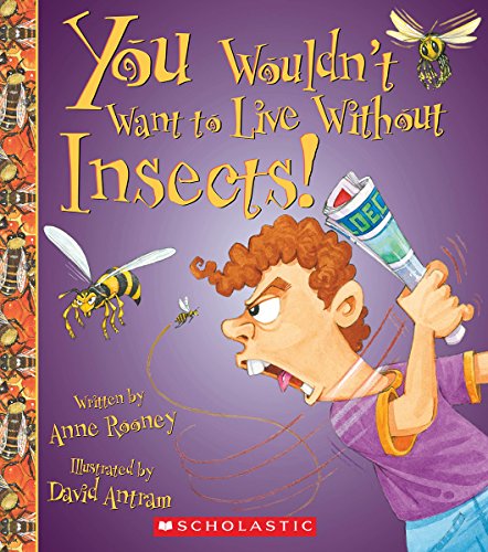 You Wouldn't Want to Live Without Insects! (You Wouldn't Want to Live Without…)