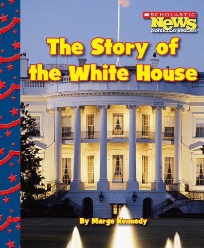 The Story of the White House (Scholastic News Nonfiction Readers: Let's Visit the White House)