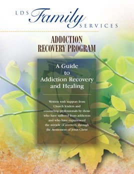 LDS Family Services Addiction Recovery Program: Guide to Addiction Recovery and Healing: Written with Support From Church Leaders and Counseling Professionals By Those Who Have Suffered From Addiction and Who Have Experienced the Miracle of Recovery