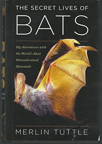 The Secret Lives of Bats: My Adventures with the World's Most Misunderstood Mammals