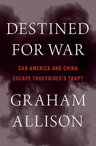 Destined for War: Can America and China Escape Thucydides’s Trap?