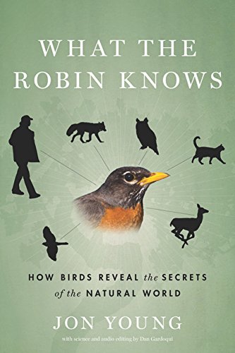 What the Robin Knows: How Birds Reveal the Secrets of the Natural World