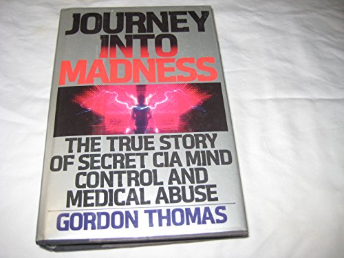 Journey Into Madness: The True Story of Secret CIA Mind Control and Medical Abuse