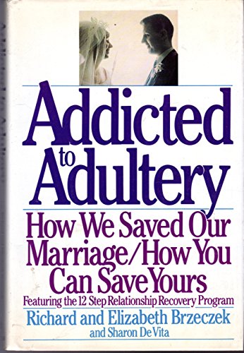 Addicted to Adultery: How We Saved Our Marriage and How You Can Save Yours