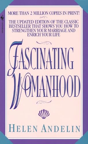 Fascinating Womanhood: How the ideal women awakens a Man's Deepest Love and tenderness
