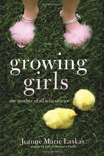 Cover of Growing Girls: The Mother of All Adventures by Laskas, Jeanne Marie, hardcover Book