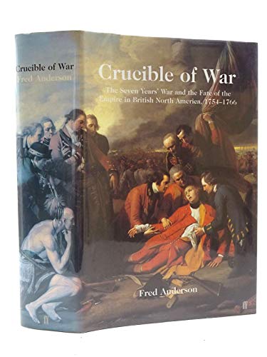 Crucible of War: The Seven Year's War and the Fate of the Empire in British North America, 1754-1766