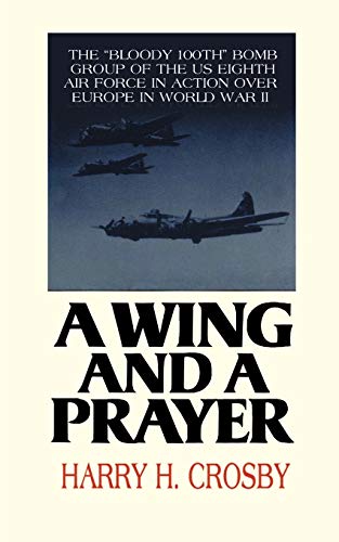 A Wing and a Prayer: The "Bloody 100th" Bomb Group of the U.S. Eighth Air Force in Action over Europe in World War II