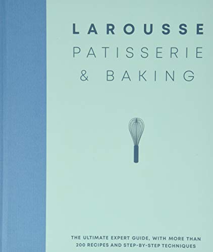 Larousse Patisserie and Baking: The ultimate expert guide, with more than 200 recipes and step-by-step techniques