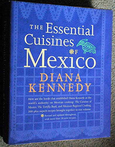 The Essential Cuisines of Mexico: Revised and updated throughout, with more than 30 new recipes.