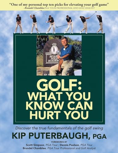 GOLF - What You Know Can Hurt You: Discover the true fundamentals of the golf swing