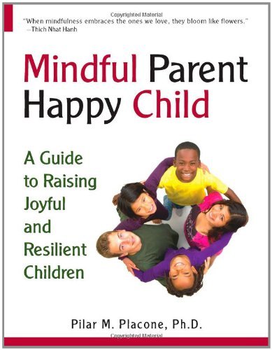 Mindful Parent Happy Child: A Guide To Raising Joyful and Resilient Children