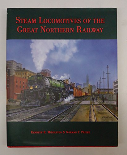 Steam Locomotives of the Great Northern Railway - by Kenneth R. Middleton - hardcover