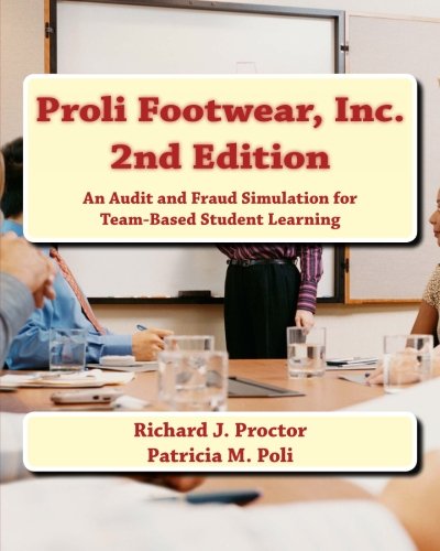 Proli Footwear, Inc. 2nd Edition: An Audit and Fraud Simulation for Team-Based Student Learning (Volume 2)