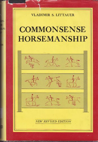 Common sense horsemanship;: A distinct method of riding and schooling horses and of learning to ride,