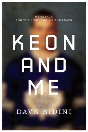 Keon and Me: My Search For The Lost Soul Of The Leafs