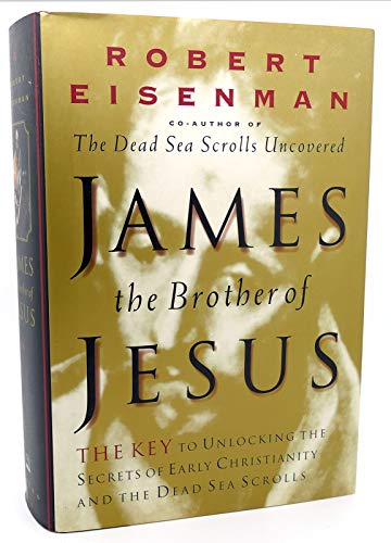 James, Brother of Jesus: The Key to Unlocking the Secrets of Early Christianity and the Dead Sea Scrolls