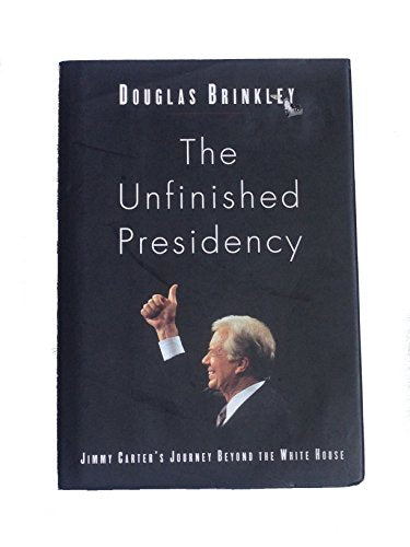 The Unfinished Presidency: Jimmy Carter's Journey Beyond the White House