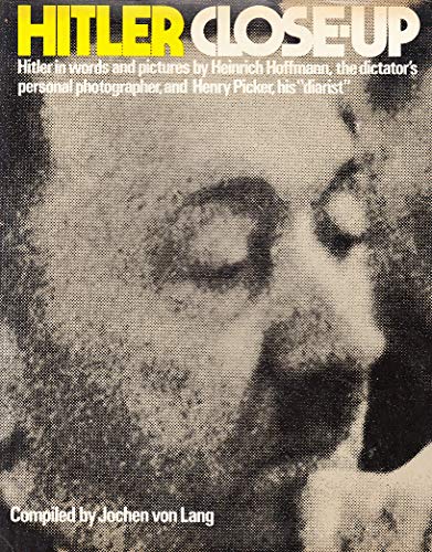 Hitler Close-Up: Hitler in Words and Pictures by Heinrich Hoffmann, the Dictator's Personal Photographer, and Henry Picker, His "Diarist