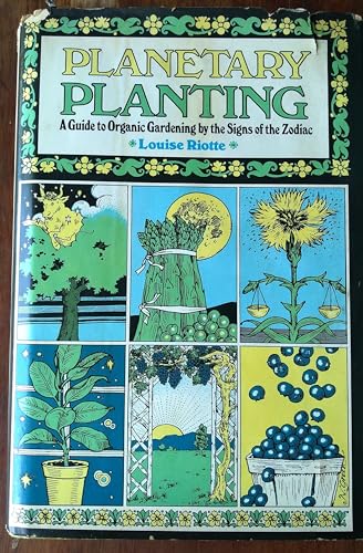 Planetary Planting: A Guide to Organic Gardening by the Signs of the Zodiac and the Phases of the Moon
