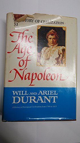 The Story of Civilization, Part XI: The Age of Napoleon: A History of European Civilization from 1789 to 1815