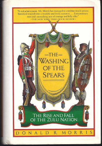 The Washing Of The Spears - A History Of The Rise And Fall Of The Zulu Nation Under Shaka And Its Fall In The Zulu War Of 1879