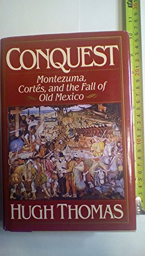 Conquest: Montezuma, Cortes, and the Fall of Old Mexico