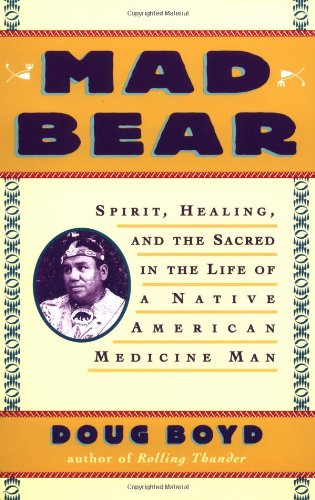 Mad Bear: Spirit, Healing, and the Sacred in the Life of a Native American Medicine Man