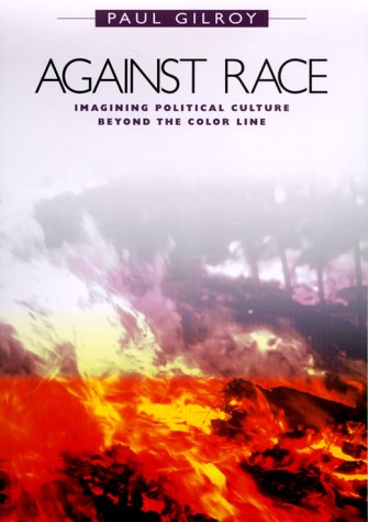 Against Race: Imagining Political Culture beyond the Color Line