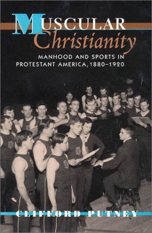 Muscular Christianity: Manhood and Sports in Protestant America, 1880-1920