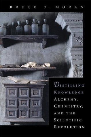 Distilling Knowledge: Alchemy, Chemistry, and the Scientific Revolution (New Histories of Science, Technology, and Medicine)