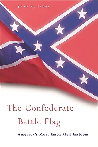 The Confederate Battle Flag: America's Most Embattled Emblem