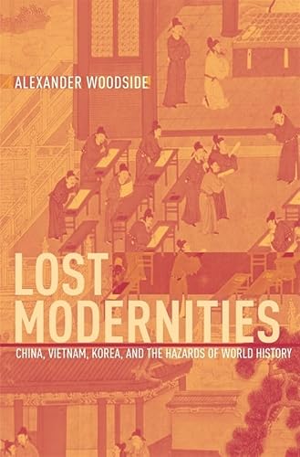 Cover of Lost Modernities: China, Vietnam, Korea, and the Hazards of World History (The Edwin O. Reischauer Lectures) by Woodside, Alexander, hardcover Book