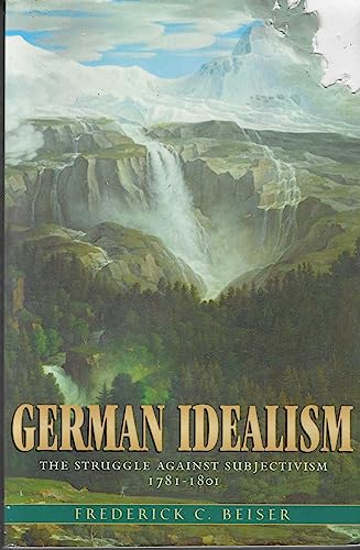 German Idealism: The Struggle against Subjectivism, 1781–1801