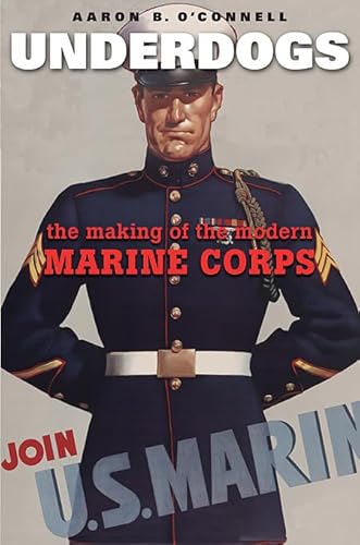 Underdogs: The Making of the Modern Marine Corps