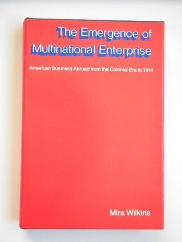 The Emergence of Multinational Enterprise: American Business Abroad from the Colonial Era to 1914