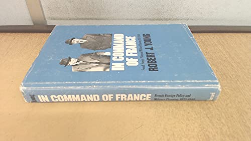 In Command of France: French Foreign Policy and Military Planning, 1933-1940