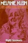Melanie Klein: Her World and Her Work
